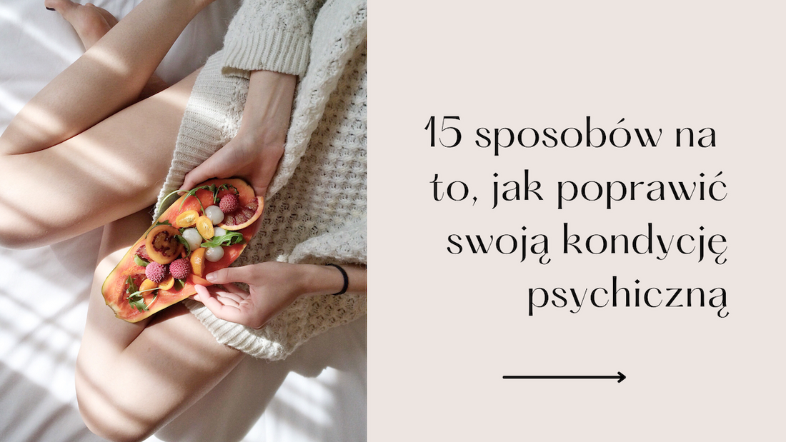 Kondycja psychiczna – 15 sprawdzonych sposobów, aby ją poprawić